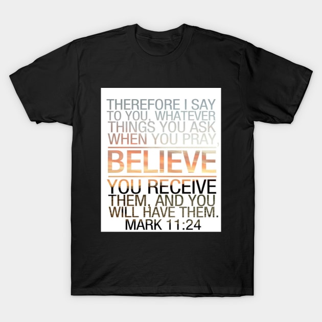 Bible Verse Mark 11 24 T-Shirt by spadayeti1992